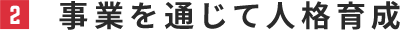 2 事業を通じて人格育成