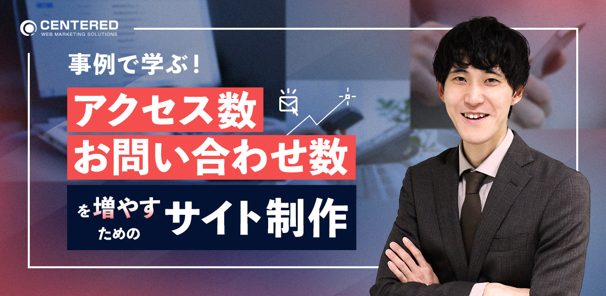 事例で学ぶ！アクセス数/お問い合わせ数を増やすためのサイト制作のイメージ
