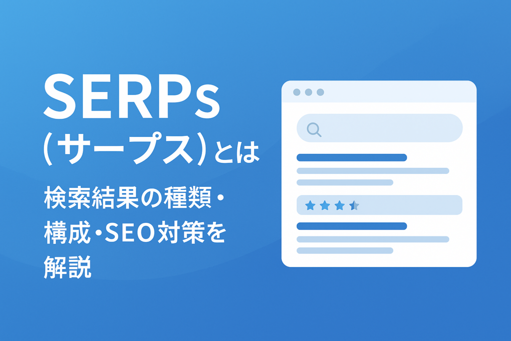 SERPs（サープス）とは？検索結果の種類・構成・SEO対策を解説