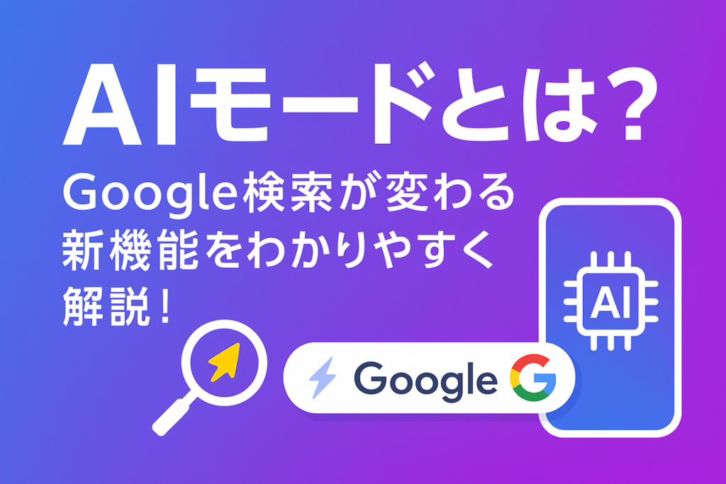 AIモードとは？Google検索が変わる新機能をわかりやすく解説！