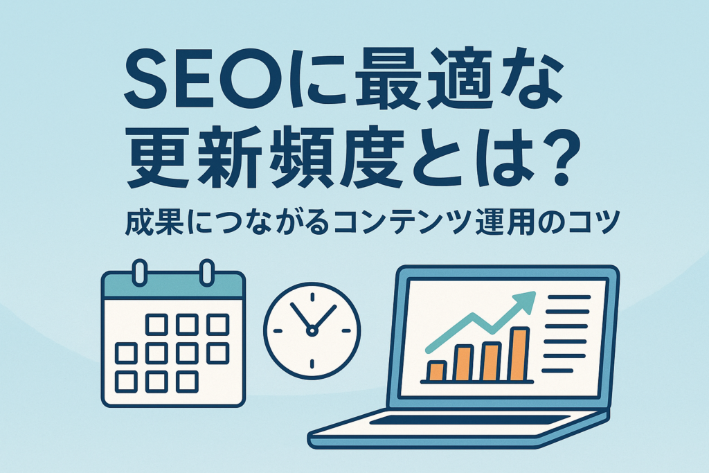 「SEOに最適な更新頻度とは？ 成果につながるコンテンツ運用のコツ」というテキストが中央に表示されたアイキャッチ画像。背景は淡い青色で、整ったカレンダー・時計・上昇グラフ付きのノートパソコンのイラストが配置されており、更新頻度とSEOの成果を視覚的に表している。